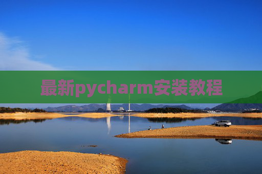 最新pycharm安装教程 最新pycharm安装教程